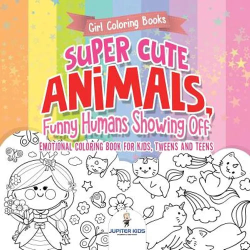 Girl Coloring Books. Super Cute Animals, Funny Humans Showing Off. Emotional Coloring Book for Kids, Tweens and Teens
