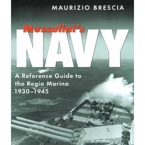 Mussolini's Navy: A Reference Guide to the Regia Marina 1930-1945