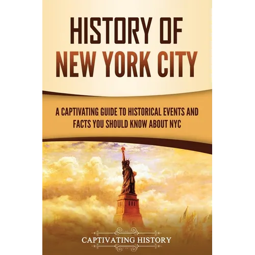 History of New York City: A Captivating Guide to Historical Events and Facts You Should Know About NYC