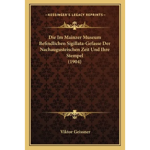 Die Im Mainzer Museum Befindlichen Sigillata-Gefasse Der Nachaugusteischen Zeit Und Ihre Stempel (1904)