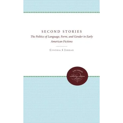 Second Stories: The Politics of Language, Form, and Gender in Early American Fictions