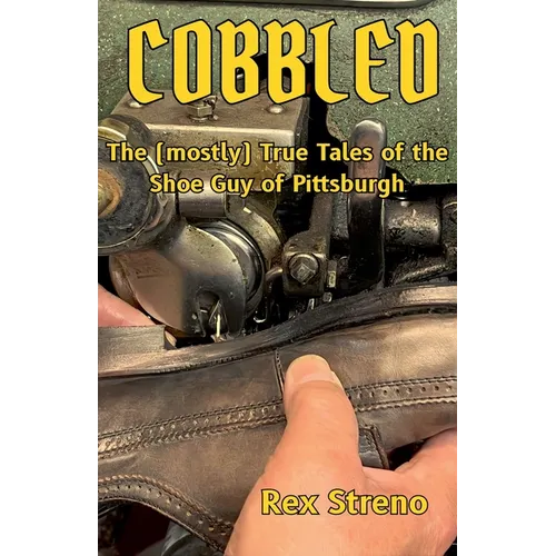 Cobbled: The (mostly) True Tales of the Shoe Guy of Pittsburgh