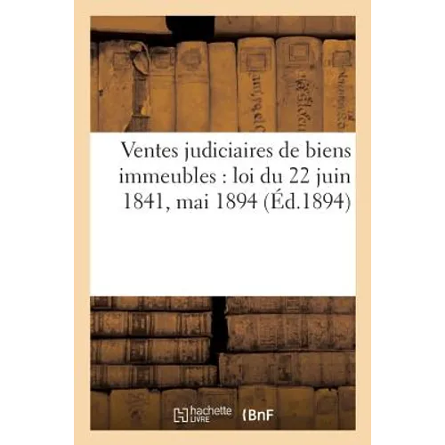Ventes Judiciaires de Biens Immeubles: Loi Du 22 Juin 1841, Mai 1894