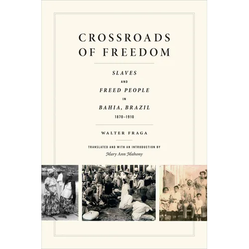 Crossroads of Freedom: Slaves and Freed People in Bahia, Brazil, 1870-1910