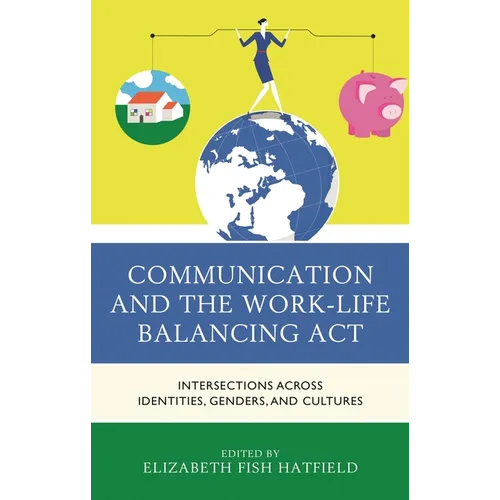 Communication and the Work-Life Balancing ACT: Intersections Across Identities, Genders, and Cultures