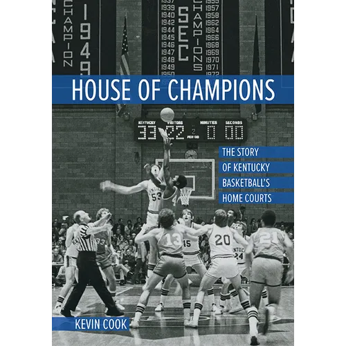 House of Champions: The Story of Kentucky Basketball's Home Courts