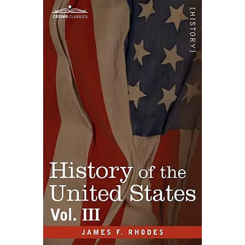 History of the United States: From the Compromise of 1850 to the McKinley-Bryan Campaign of 1896, Vol. III (in Eight Volumes)