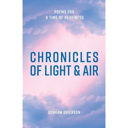 Chronicles of Light & Air: Poems for a Time of Heaviness