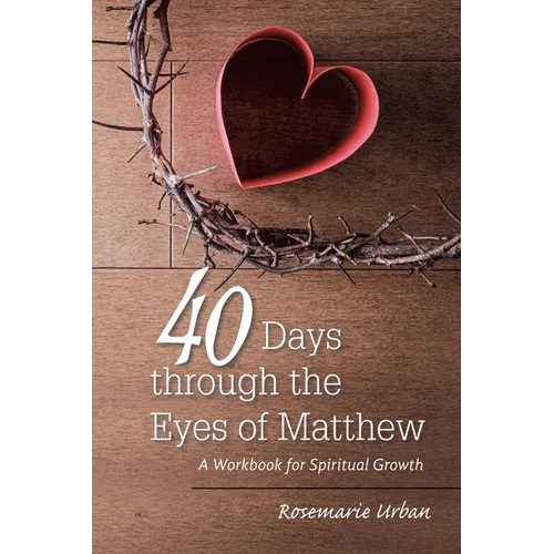 40 Days through the Eyes of Matthew: A Workbook for Spiritual Growth