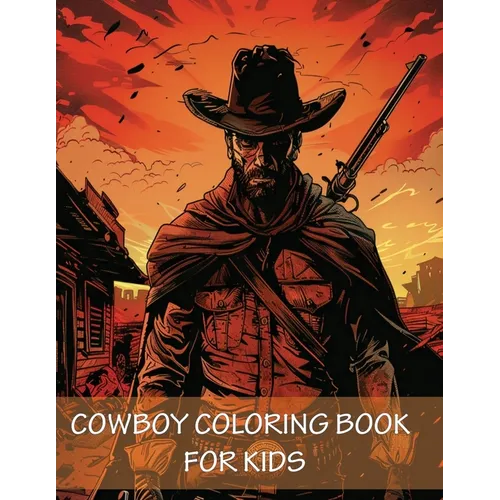 Cowboy Coloring Book For Kids: 90 Pages of Horses, Western Adventure, Hats, Guns and the Wild Wild West
