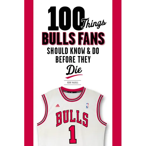 100 Things Bulls Fans Should Know & Do Before They Die