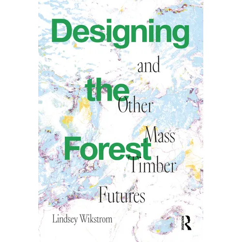 Designing the Forest and Other Mass Timber Futures
