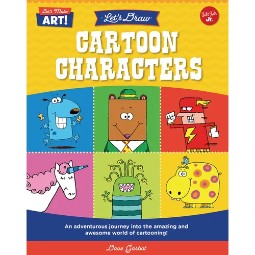 Let's Draw Cartoon Characters: An Adventurous Journey Into the Amazing and Awesome World of Cartooning!