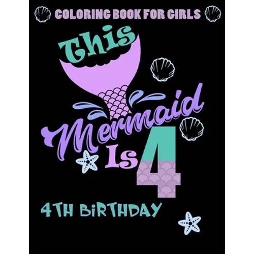 This Mermaid Is 4: Coloring Book For Girls 4th Birthday: 100 Unique Mermaid Designs / Girls 4 Years Old Coloring book/ Cute 4th Birthday