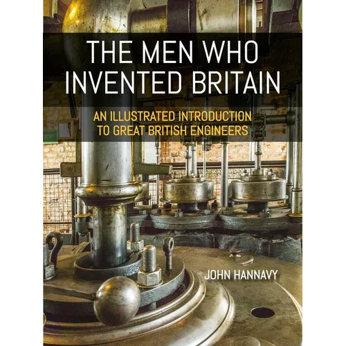 The Men Who Invented Britain: An Illustrated Introduction to Great British Engineers