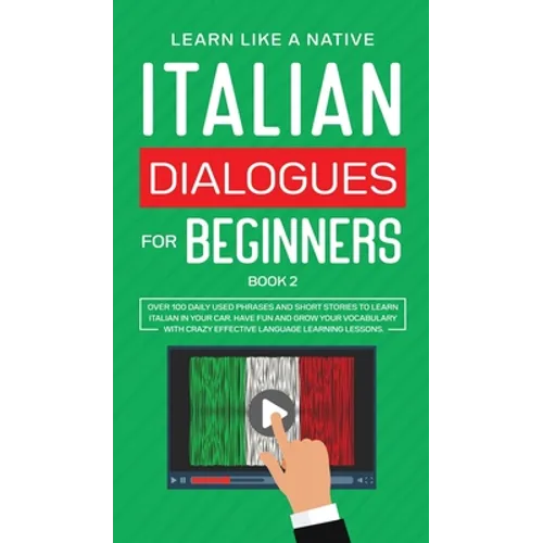Italian Dialogues for Beginners Book 2: Over 100 Daily Used Phrases and Short Stories to Learn Italian in Your Car. Have Fun and Grow Your Vocabulary
