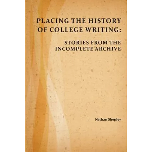 Placing the History of College Writing: Stories from the Incomplete Archive
