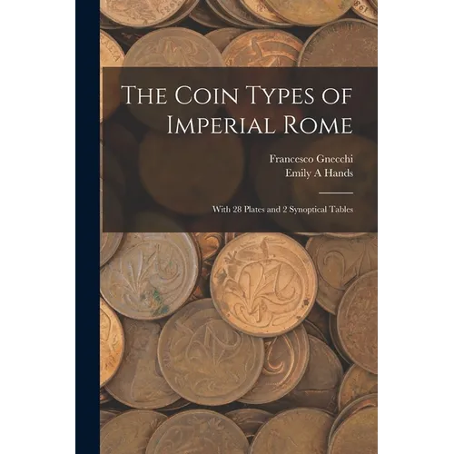 The Coin Types of Imperial Rome: With 28 Plates and 2 Synoptical Tables