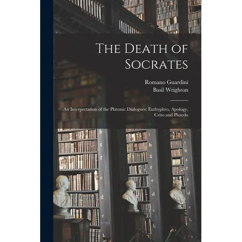 The Death of Socrates; an Interpretation of the Platonic Dialogues: Euthyphro, Apology, Crito and Phaedo