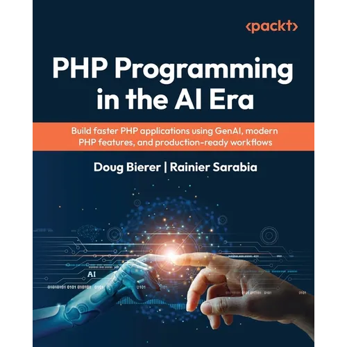 PHP Programming in the AI Era: Build faster PHP applications using GenAI, modern PHP features, and production-ready workflows