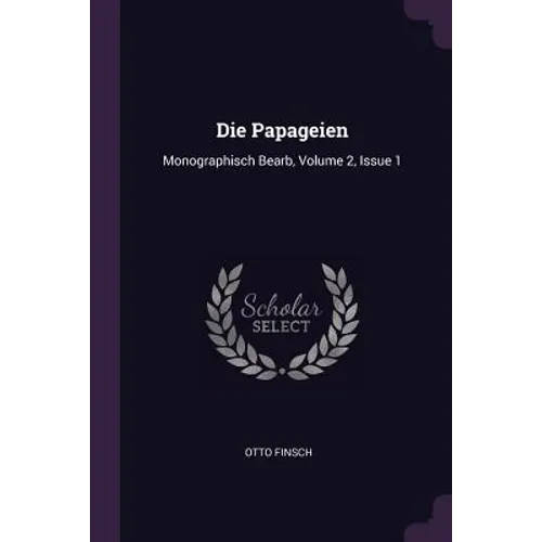 Die Papageien: Monographisch Bearb, Volume 2, Issue 1