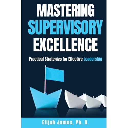 Mastering Supervisory Excellence: Practical Strategies for Effective Leadership