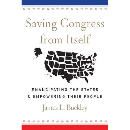 Saving Congress from Itself: Emancipating the States and Empowering Their People