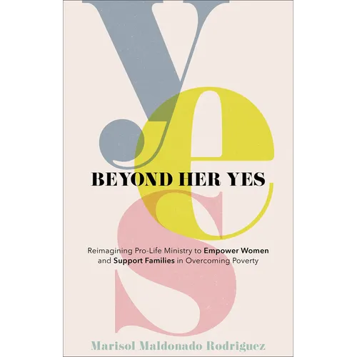 Beyond Her Yes: Reimagining Pro-Life Ministry to Empower Women and Support Families in Overcoming Poverty
