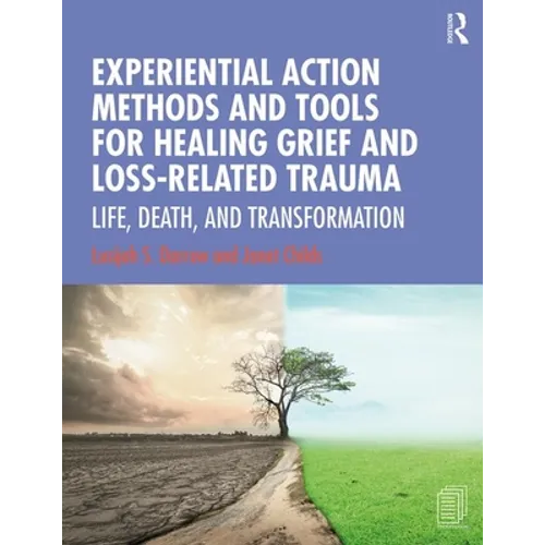 Experiential Action Methods and Tools for Healing Grief and Loss-Related Trauma: Life, Death, and Transformation