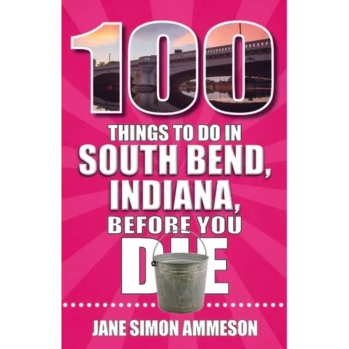 100 Things to Do in South Bend, Indiana, Before You Die