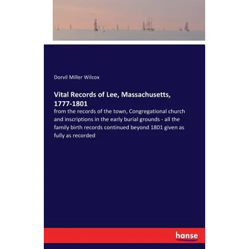 Vital Records of Lee, Massachusetts, 1777-1801: from the records of the town, Congregational church and inscriptions in the early burial grounds - all