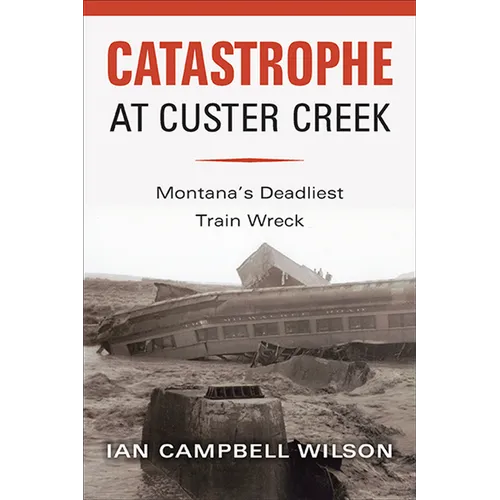 Catastrophe at Custer Creek: Montana's Deadliest Train Wreck