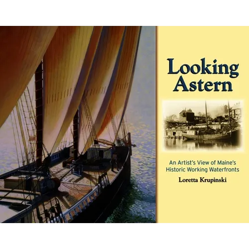 Looking Astern: An Artist's View of Maine's Historic Working Waterfronts