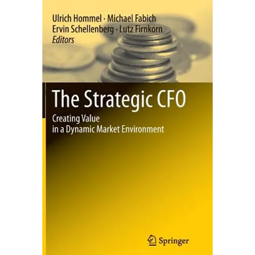The Strategic CFO: Creating Value in a Dynamic Market Environment