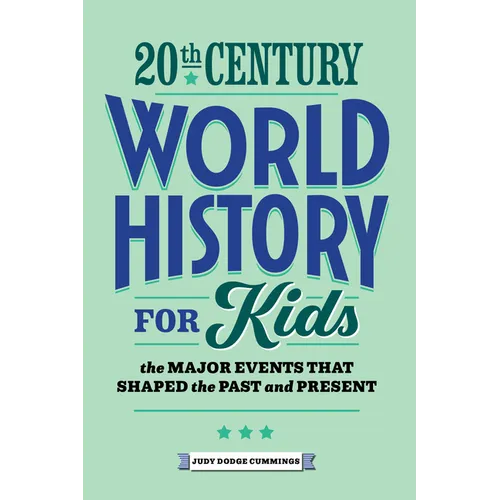 20th Century World History for Kids: The Major Events That Shaped the Past and Present