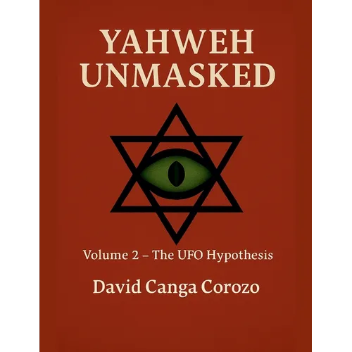 Yahweh Unmasked (Volume 2) The UFO Hypothesis
