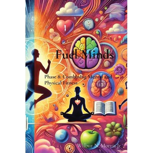 Fuel Minds: Phase 8: Combining Mental and Physical Fitness