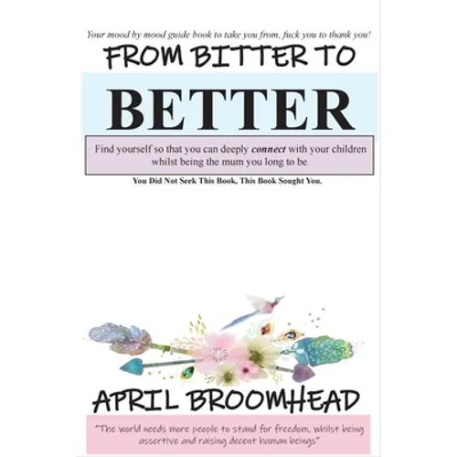 From Bitter To Better: A self help guide to walk you through a break up so you can co-parent peacefully.