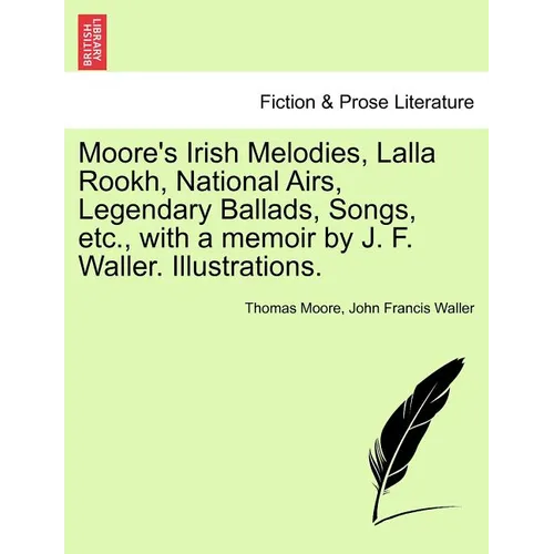 Moore's Irish Melodies, Lalla Rookh, National Airs, Legendary Ballads, Songs, etc., with a memoir by J. F. Waller. Illustrations.
