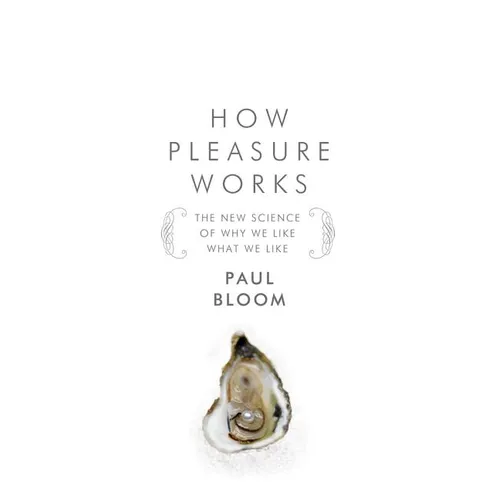 How Pleasure Works: The New Science of Why We Like What We Like
