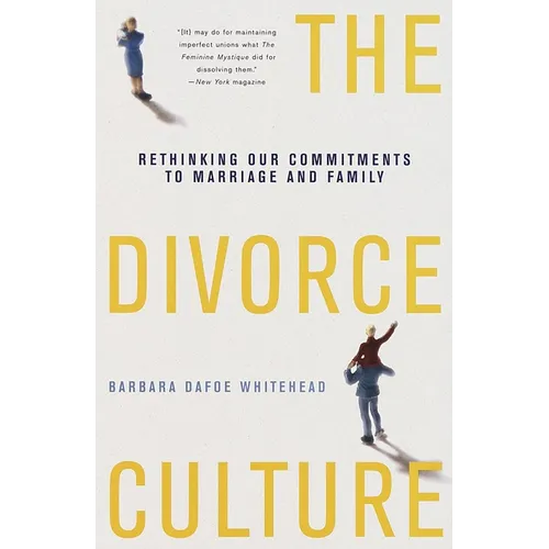 The Divorce Culture: Rethinking Our Commitments to Marriage and Family