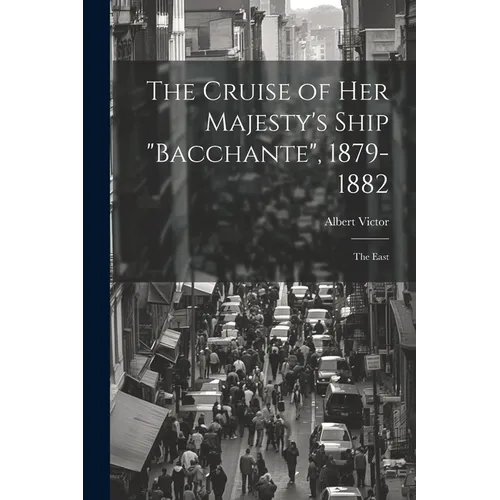 The Cruise of Her Majesty's Ship "Bacchante", 1879-1882: The East
