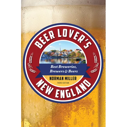 Beer Lover's New England: Best Breweries, Brewers & Beers