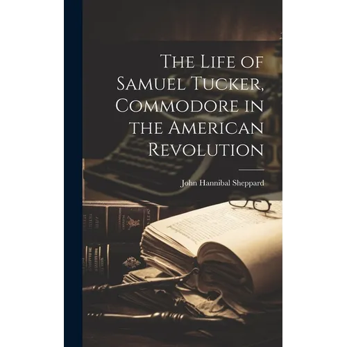 The Life of Samuel Tucker, Commodore in the American Revolution