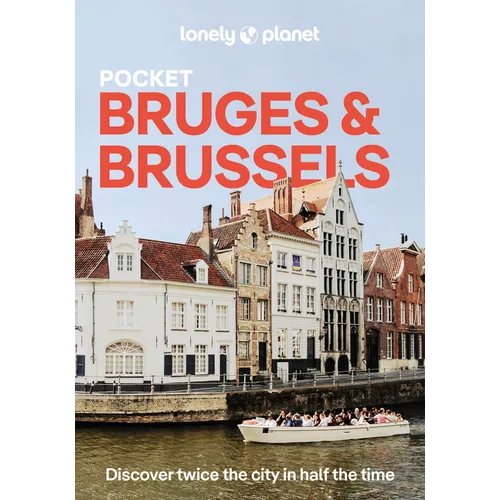 Lonely Planet Pocket Bruges & Brussels: Discover Twice the City in Half the Time Top Sights Maps & Walking Tours Covers Markt, Grand Place & Ilot Sacr
