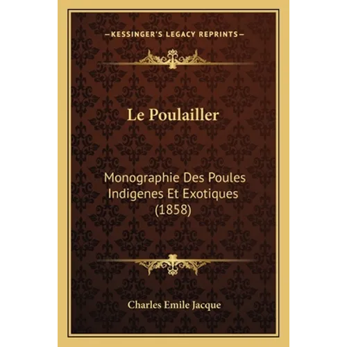 Le Poulailler: Monographie Des Poules Indigenes Et Exotiques (1858)
