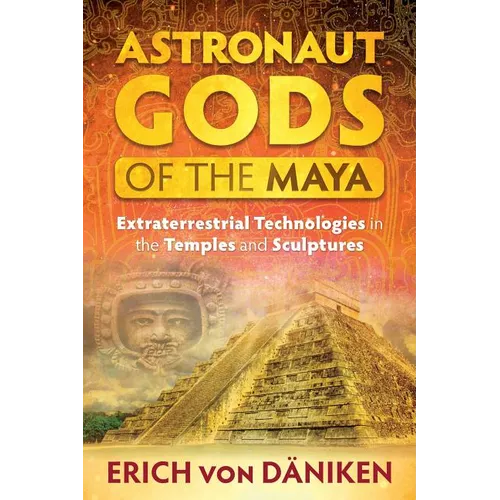 Astronaut Gods of the Maya: Extraterrestrial Technologies in the Temples and Sculptures