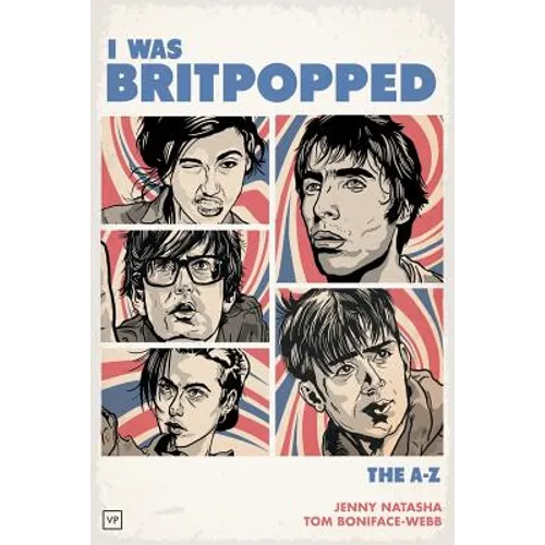 I Was Britpopped: The A-Z of Britpop