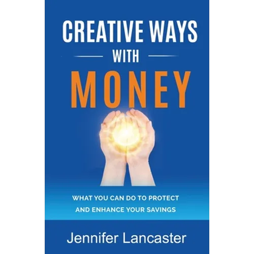 Creative Ways with Money: What You Can Do to Protect and Enhance Your Savings