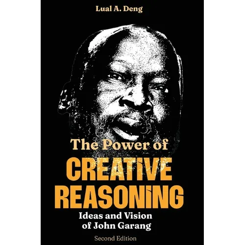 The Power of CREATIVE REASONING The Ideas and Vision of John Garang